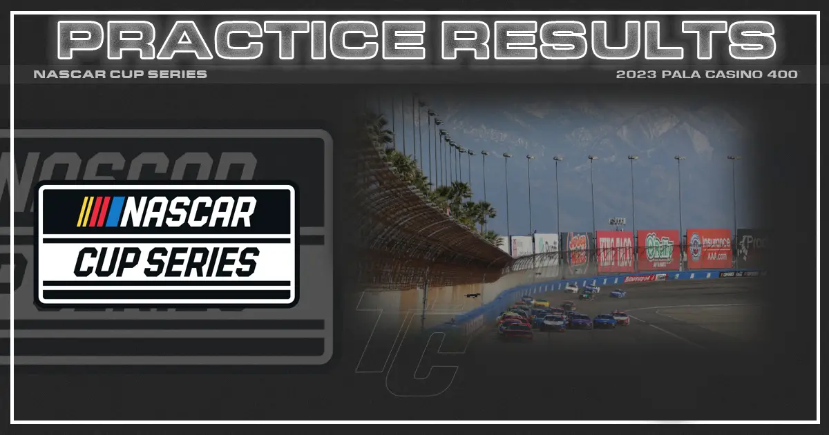 2023 NASCAR Cup Series practice results Pala Casino 400 practice results Auto Club Speedway practice results