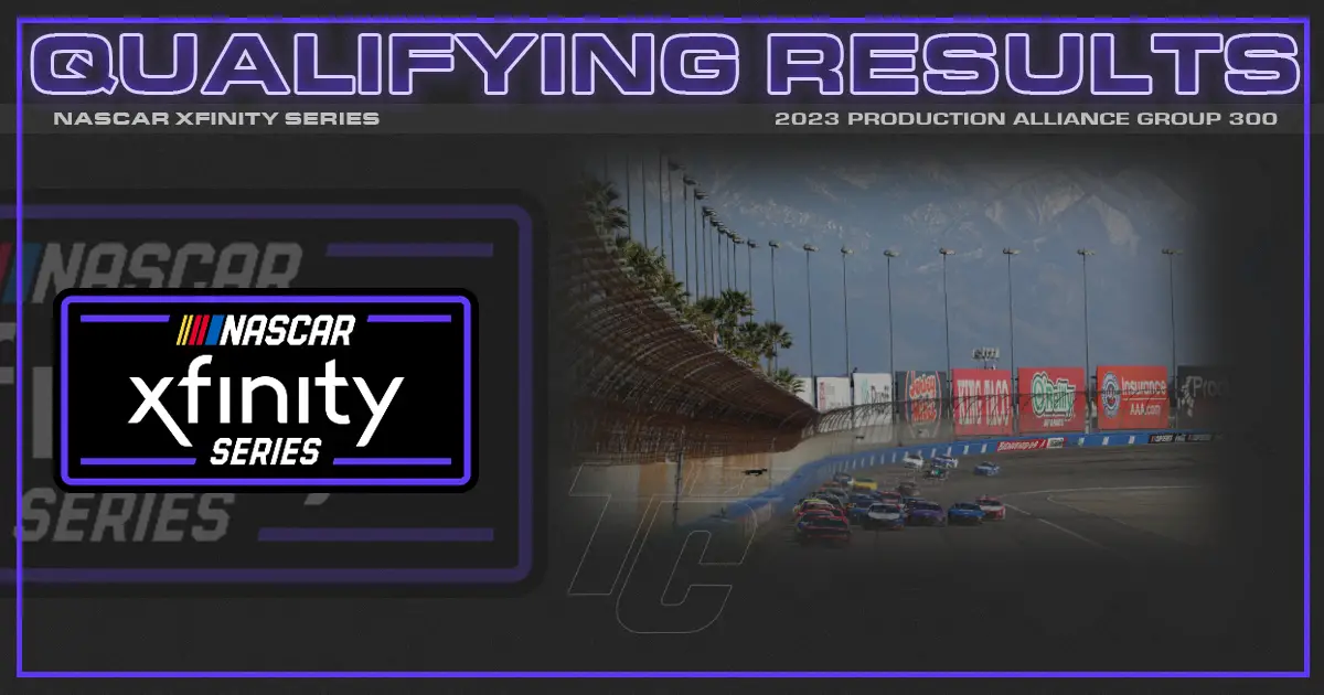 2023 NASCAR Xfinity Series Auto Club Speedway starting lineup qualifying results Production alliance group 300