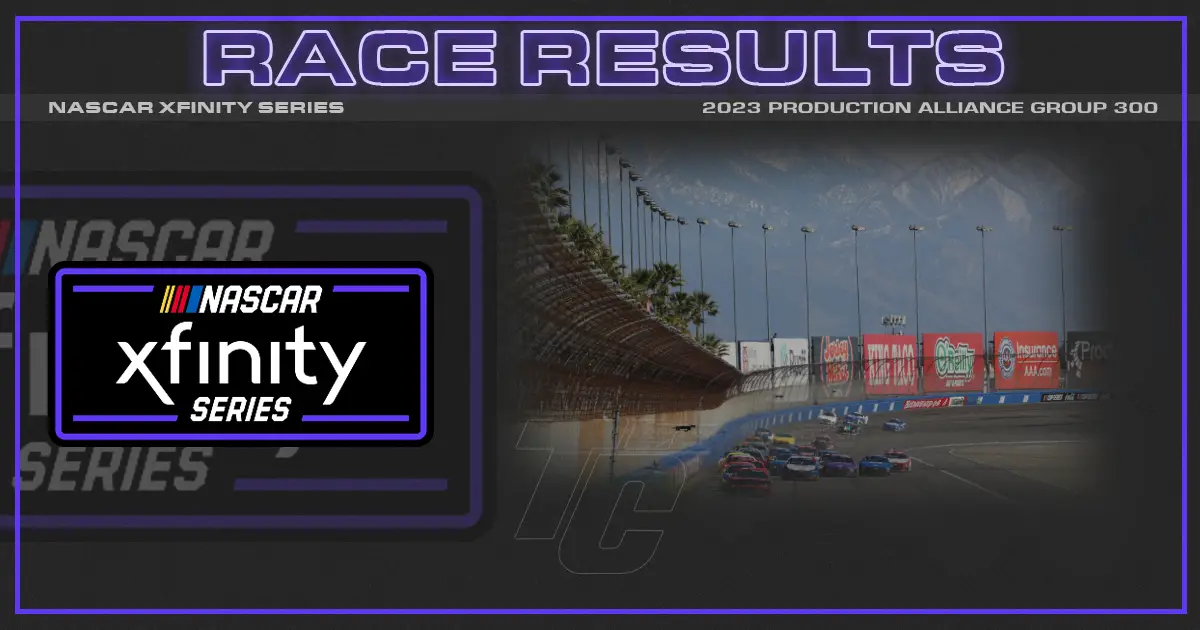 2023 NASCAR Xfinity Series Auto Club Speedway race results Production alliance group 300